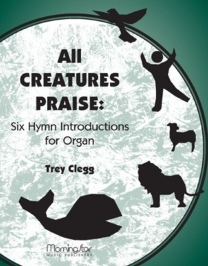 All Creatures Praise Six Hymn Introductions for Organ