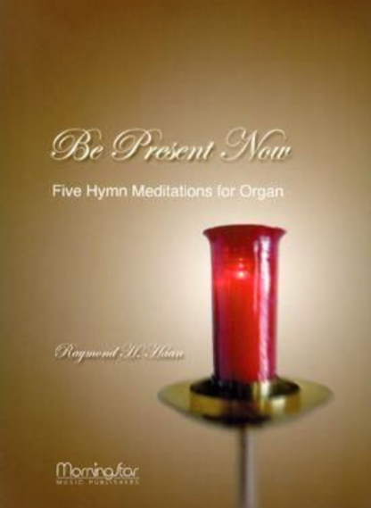 Be Present Now: Five Hymn Meditations for Organ