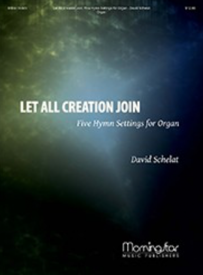 Let All Creation Join: Five Hymn Settings for Organ